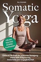 Somatic Yoga für ein waches Körperempfinden: Entdecke die Kraft der achtsamen Bewegung, erlebe mehr Entspannung, innere Ruhe und Ausgeglichenheit Test 2025