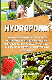 Hydroponik: Anleitung für Einsteiger. Wie man ein kostengünstiges Hydrokultursystem zu Hause aufbaut und schnell mit dem Anbau von Gemüse, Früchten und Kräutern ohne Erde beginnt (Gärtnern) Test 2025