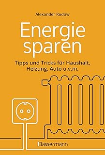 Energie sparen - Tipps und Tricks für Haushalt, Heizung, Auto u.v.m. Mit Checklisten für Einsparpotentiale: Was jeder ganz einfach machen kann, um Gas, Strom und Geld zu sparen -