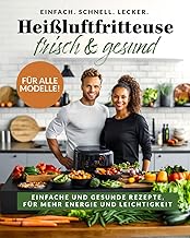 Rezepte Heißluftfritteuse frisch & gesund: Einfache und gesunde Airfryer Rezepte - Kochbuch für mehr Energie und Leichtigkeit - mit Farbbildern, für alle Modelle Test 2025