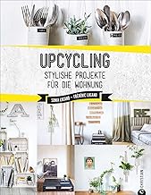 Upcycling: Stylische DIY-Projekte für die Wohnung. Aus alt mach neu. Do-it-yourself-Möbel und besondere Dekoobjekte aus Müll. Individuelle Upcycling ... bauen.: Stylishe Projekte für die Wohnung Test 2025