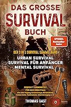 Das große Survival Buch: Der 3 in 1 Survival Sammelband - Urban Survival - Survival für Anfänger - Mental Survival Perfekt vorbereitet für den ... Fluchtrucksack, Selbstversorgung u.v.m.