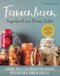 Fermentieren – Superfood aus Omas Zeiten: Lebensmittel saisonal, natürlich & kreativ haltbar machen! Techniken, Tricks & 111 leckere Rezepte von einfach bis exotisch für Kimchi, Kombucha, Kefir & Co. Test 2025