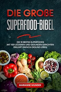 Die große Superfood-Bibel: Die 10 besten Superfoods mit 100 leckeren und gesunden Gerichten erklärt – einfach gesund leben Test 2025
