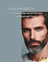 Schulungsbuch für Permanent Make-up bei Männern: Techniken und Trends für den modernen Mann (Permanent Make-up Master Serie, Band 3)