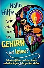 Hallo Hilfe, wie stellt man das Gehirn auf leise?: Wie du aufhörst, zu viel zu denken und deine Ängste & Sorgen überwindest