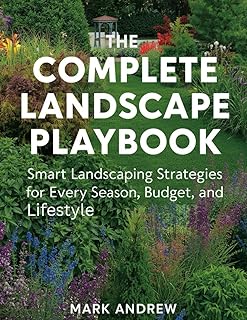 The Complete Landscape Playbook: Smart Landscaping Strategies for Every Season, Budget, and Lifestyle Test 2025