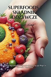 Superfoods i składniki odżywcze: Antyoksydanty, energia i długowieczność prosto z natury Test 2025